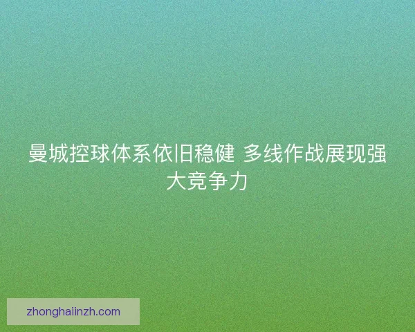 曼城控球体系依旧稳健 多线作战展现强大竞争力